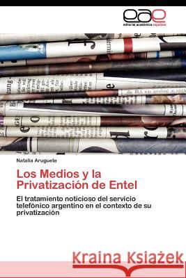 Los Medios y la Privatización de Entel Aruguete Natalia 9783845481876 Editorial Acad Mica Espa Ola - książka