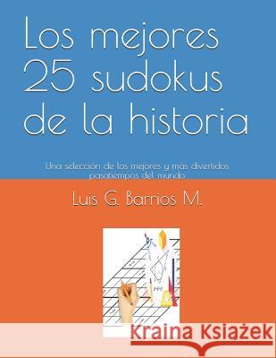Los Mejores 25 Sudokus de la Historia: Una Selección de Los Mejores Y Más Divertidos Pasatiempos del Mundo Barrios M., Luis G. 9781980988793 Independently Published - książka