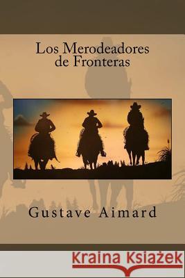 Los Merodeadores de Fronteras Gustave Aimard D. J. F. Saen 9781543148107 Createspace Independent Publishing Platform - książka