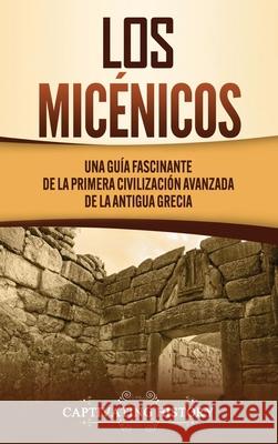 Los micénicos: Una guía fascinante de la primera civilización avanzada de la antigua Grecia History, Captivating 9781637162002 Moliva AB - książka