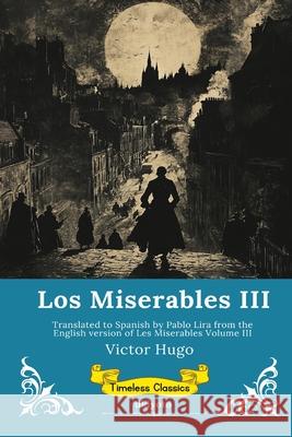 Los Miserables Volumen III Spanish Version of Les Miserables Volume III Victor Hugo                              Pablo Lira 9789353538767 Ukiyoto Publishing - książka