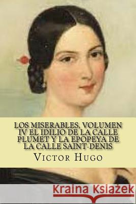 Los miserables, volumen Iv El idilio de la calle plumet y la epopeya de la calle saint-denis (Spanish Edition) Victor Hugo 9781543055672 Createspace Independent Publishing Platform - książka