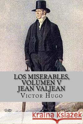 Los miserables, volumen V Jean Valjean (Spanish Edition) Victor Hugo 9781543056181 Createspace Independent Publishing Platform - książka