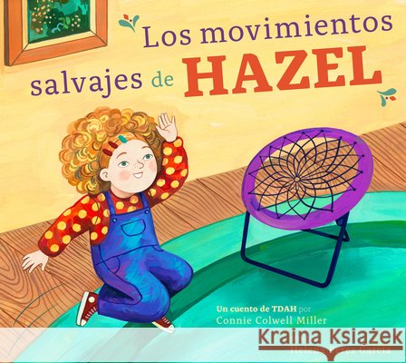 Los Movimientos Salvajes de Hazel: Un Cuento de Tdah Miller, Connie Colwell, Garcia, Helena Perez 9798896850724 Amicus Learning - książka