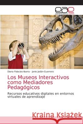 Los Museos Interactivos como Mediadores Pedagógicos Palacios-Ibarra, Diana 9786203585711 Editorial Academica Espanola - książka