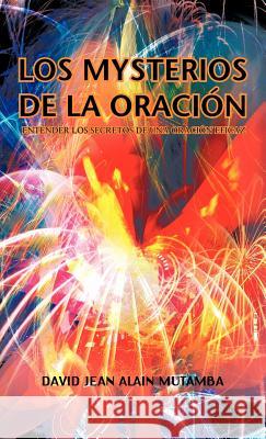 Los Mysterios de La Oracion: Entender Los Secretos de Una Oracion Efficaz Mutamba, David Jean Alain 9781426975103 Trafford Publishing - książka