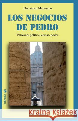 Los negocios de Pedro: Vaticano: politica, armas, poder Mantuano, Domenico 9781502594167 Createspace - książka