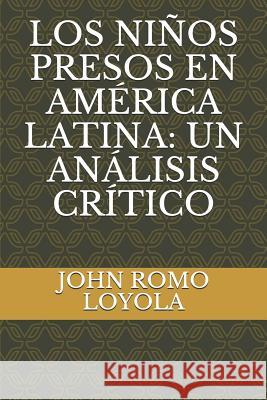 Los Niños Presos En América Latina: Un Análisis Crítico Romo Loyola, John 9781799038108 Independently Published - książka
