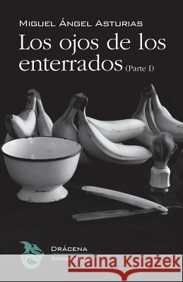 Los ojos de los enterrados (Parte I) Asturias, Miguel Angel 9781535174398 Createspace Independent Publishing Platform - książka