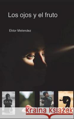 Los Ojos Y El Fruto Melendez, Ektor 9781717818010 Independently Published - książka