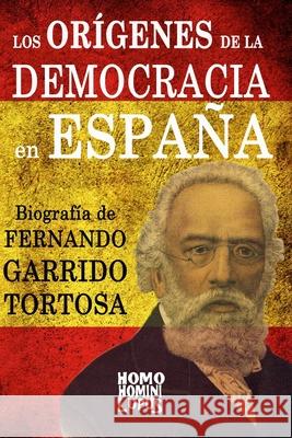 Los orígenes de la democracia en España. Biografía de Fernando Garrido Tortosa Fernando Garrido Baixauli 9781696366687 Independently Published - książka