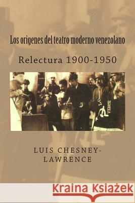 Los origenes del teatro moderno venezolano: Relectura 1900-1950 Chesney-Lawrence, Luis 9781500740269 Createspace - książka