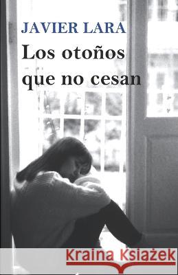 Los otoños que no cesan: Novela Lara Hidalgo, José Javier 9788409444960 Jose Javier Lara Hidalgo - książka