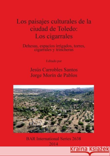 Los paisajes culturales de la ciudad de Toledo: Los cigarrales Carrobles Santos, Jesús 9781407312750 British Archaeological Reports - książka