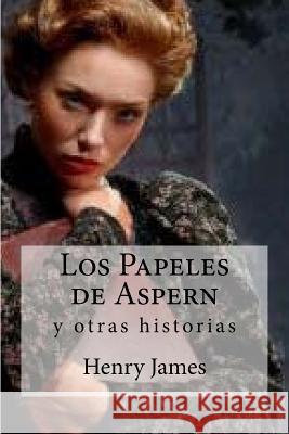 Los Papeles de Aspern: y otras historias James, Henry 9781530810703 Createspace Independent Publishing Platform - książka