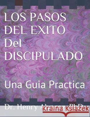 Los Pasos del Exito del Discipulado: Una Guia Practica M. D. Dr Henry Alvarez 9781511592024 Createspace - książka
