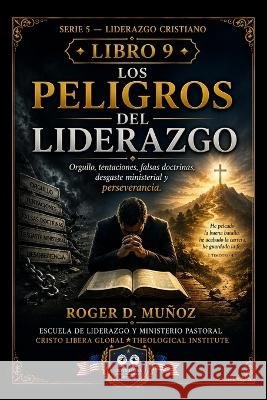 Los Peligros del Liderazgo: Orgullo, tentaciones, falsas doctrinas, desgaste ministerial y perseverancia. Muñoz, Roger D. 9798191064956 Independently Published - książka