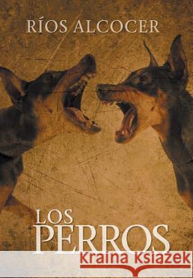 Los Perros Rios Alcocer 9781463388959 Palibrio - książka