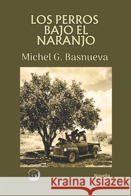 Los Perros Bajo El Naranjo Torrente Garcés, Beatriz, González Basnueva, Michel 9798181049406 Independently Published - książka