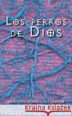 Los perros de Dios Fernández Vargas, Armando 9781506520933 Palibrio - książka