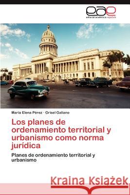 Los Planes de Ordenamiento Territorial y Urbanismo Como Norma Juridica Maria Elena P Grisel Galiano 9783659020575 Editorial Acad Mica Espa Ola - książka