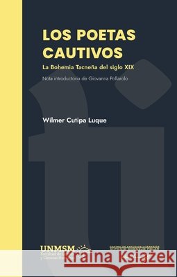 Los poetas cautivos. La Bohemia Tacne?a del siglo XIX Wilmer Cutip Giovanna Pollarolo 9786124998836 First - książka