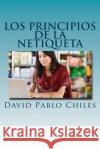 Los Principios de la Netiqueta Chiles, David Pablo 9781500204235 Createspace