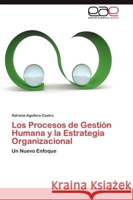 Los Procesos de Gestión Humana y la Estrategia Organizacional Aguilera Castro Adriana 9783846561454 Editorial Acad Mica Espa Ola - książka