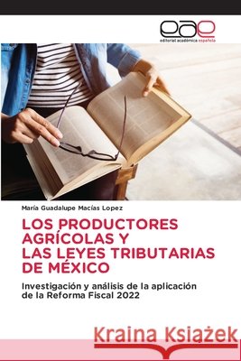LOS PRODUCTORES AGRÍCOLAS Y LAS LEYES TRIBUTARIAS DE MÉXICO Macías López, María Guadalupe 9786136485591 Editorial Académica Española - książka