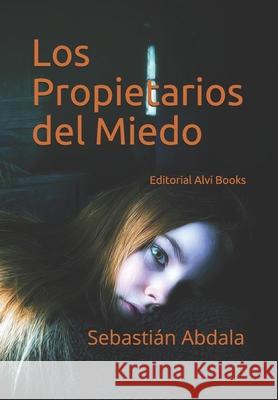 Los Propietarios del Miedo: Editorial Alvi Books Jose Antonio Alia Sebastian Abdala 9781096925620 Independently Published - książka