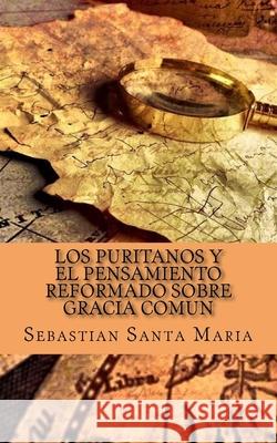 Los Puritanos y el pensamiento Reformado sobre Gracia Comun Sebastian Sant 9781523484492 Createspace Independent Publishing Platform - książka