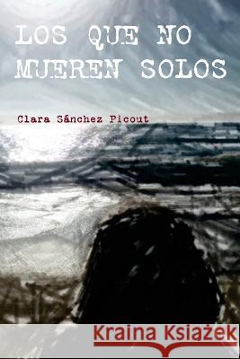 Los que no mueren solos Sanchez Picout, Clara 9781502895448 Createspace - książka