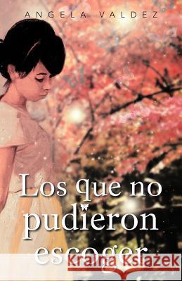Los Que No Pudieron Escoger Angela Valdez 9781463340841 Palibrio - książka