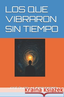 Los Que Vibraron Sin Tiempo Muñoz Ibarra, Jose Ángel 9798292696780 Independently Published - książka