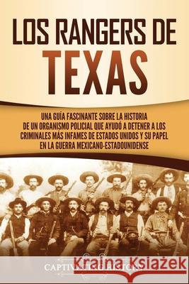 Los Rangers de Texas: Una guía fascinante sobre la historia de un organismo policial que ayudó a detener a los criminales más infames de Est History, Captivating 9781637162484 Captivating History - książka