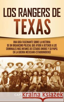 Los Rangers de Texas: Una guía fascinante sobre la historia de un organismo policial que ayudó a detener a los criminales más infames de Est History, Captivating 9781637162552 Captivating History - książka