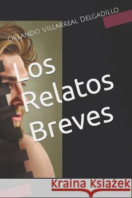 Los Relatos Breves Orlando Luis Villarreal Delgadillo   9798394012648 Independently Published - książka
