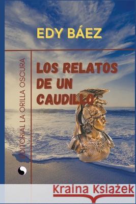 Los Relatos de un Caudillo Edy Baez   9798215886847 Beatriz Torrente Garces - książka