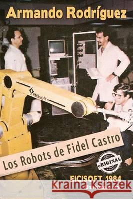 Los robots de Fidel Castro Rodriguez, Armando 9781613709986 Eriginal Books LLC - książka