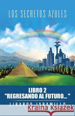 Los secretos azules: Libro 2 Regresando al futuro Libardo Jaramillo 9781506514444 Palibrio - książka
