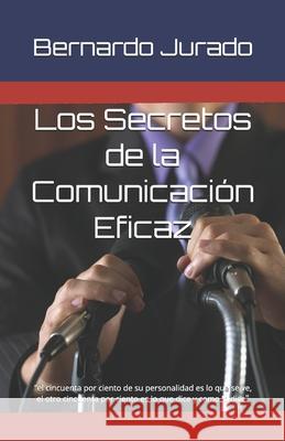 Los secretos de la comunicacion eficaz Bernardo Antonio Jurado 9781494913564 Createspace Independent Publishing Platform - książka