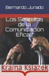 Los secretos de la comunicacion eficaz Bernardo Antonio Jurado 9781494913564 Createspace Independent Publishing Platform