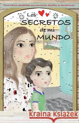 Los Secretos de mi Mundo: Para mamis desafiadas que convierten desafíos en bendiciones Claudia Elizabeth Garcete 9788409084203 Claudia Elizabeth Garcete - książka