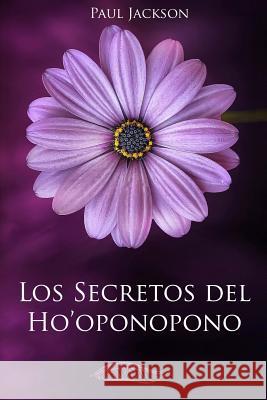 Los Secretos del Hooponopono: La Paz Comienza En Ti Paul Jackson Jessica J. Lockhart 9781548296148 Createspace Independent Publishing Platform - książka