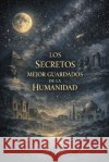 Los secretos mejor guardados de la humanidad León, Sergio 9798258428417 Independently Published