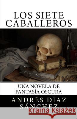 Los siete caballeros Díaz Sánchez, Andrés 9781718740433 Createspace Independent Publishing Platform - książka