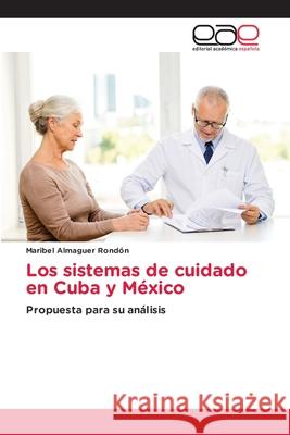 Los sistemas de cuidado en Cuba y M?xico Maribel Almague 9786139408726 Editorial Academica Espanola - książka