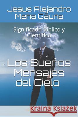 Los Sueños, Mensajes del Cielo: Significado Bíblico Y Científico Mena Gauna, Jesus Alejandro 9781719962186 Independently Published - książka