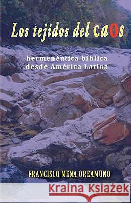 Los tejidos del caos: Hermenéutica bìblica desde América Latina Oreamuno, Francisco Mena 9781452871769 Createspace - książka