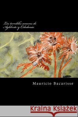 Los terribles amores de Agliberto y Celedonia Bacarisse, Mauricio 9781976039355 Createspace Independent Publishing Platform - książka